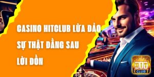 Casino Hitclub Lừa Đảo - Sự Thật Đằng Sau Lời Đồn